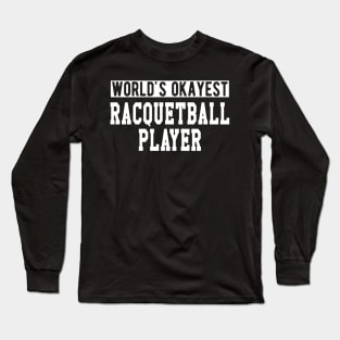 Racquetball Player - World's Okayest Racquetball Player Long Sleeve T-Shirt